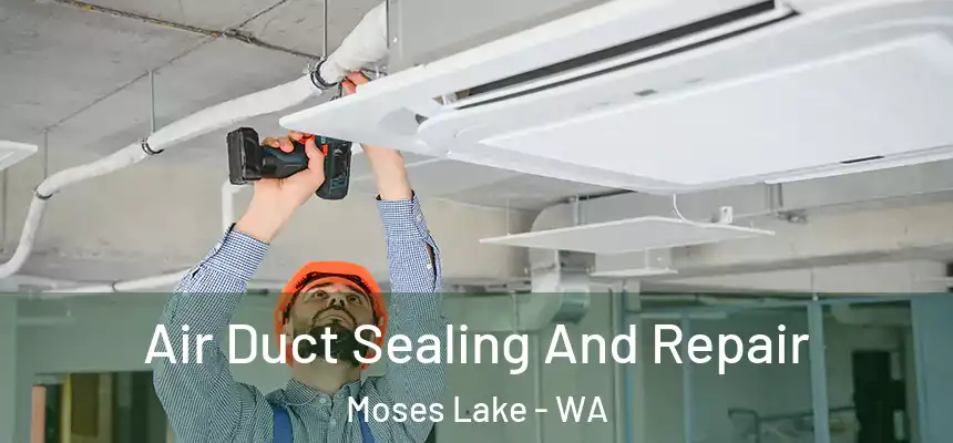  Air Duct Sealing And Repair Moses Lake - WA