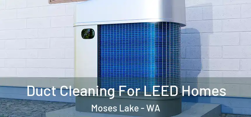  Duct Cleaning For LEED Homes Moses Lake - WA