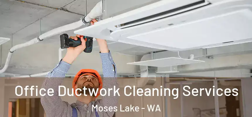 Office Ductwork Cleaning Services Moses Lake - WA