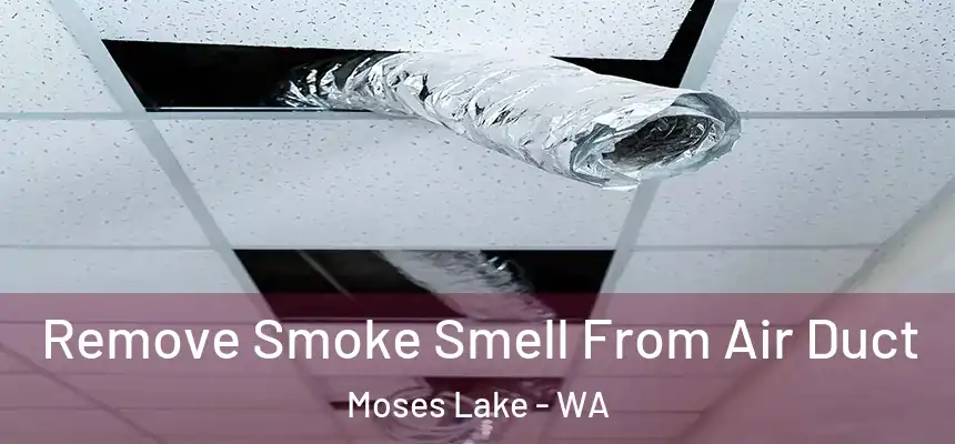 Remove Smoke Smell From Air Duct Moses Lake - WA