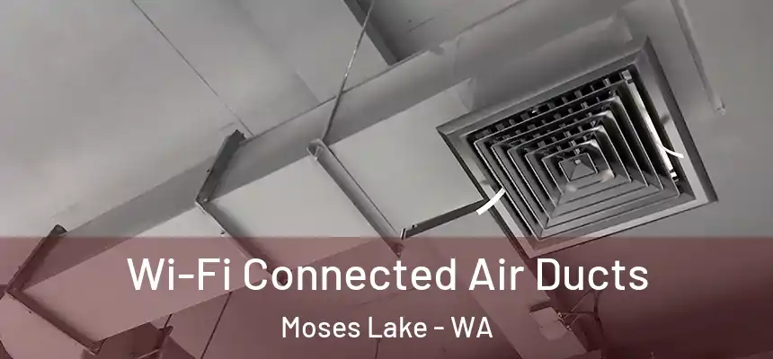 Wi-Fi Connected Air Ducts Moses Lake - WA